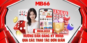 Hướng dẫn đăng ký Mb66 qua các thao tác đơn giản