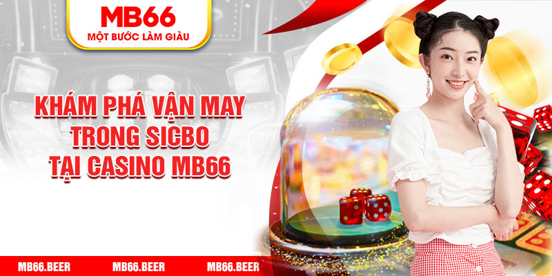 Khám phá vận may trong Sicbo tại casino MB66