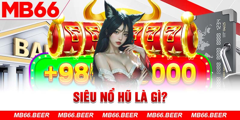 Siêu nổ hũ là gì?