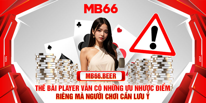 Thế bài player vẫn có những ưu nhược điểm riêng mà người chơi cần lưu ý