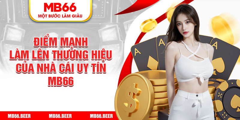 Điểm mạnh làm nên thương hiệu của nhà cái uy tín MB66