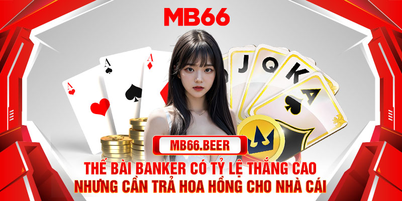 Thế bài banker có tỷ lệ thắng cao nhưng cần trả hoa hồng cho nhà cái