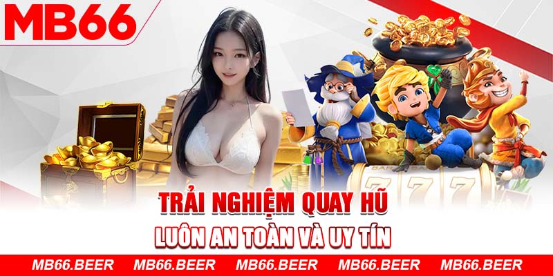 Trải nghiệm quay hũ luôn an toàn và uy tín