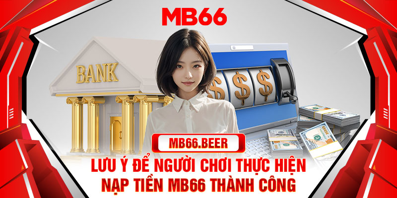 Lưu ý để người chơi thực hiện nạp tiền MB66 thành công