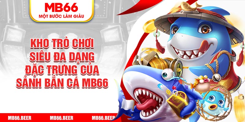 Kho trò chơi siêu đa dạng đặc trưng của sảnh bắn cá MB66