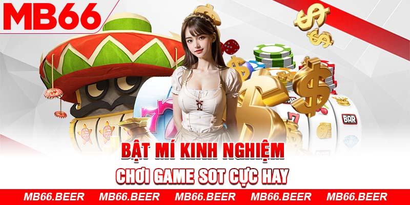 Bật mí kinh nghiệm chơi game sot cực hay