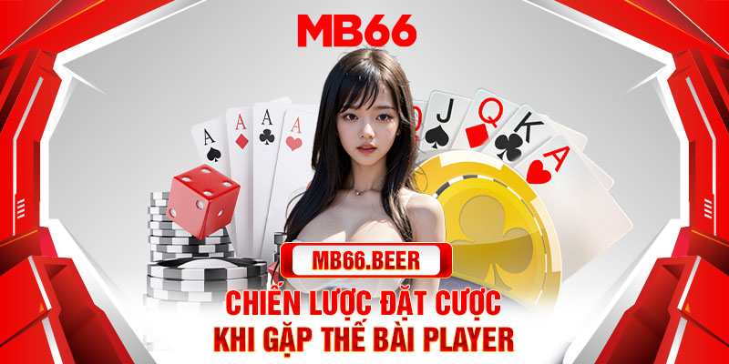 Chiến lược đặt cược khi gặp thế bài Player