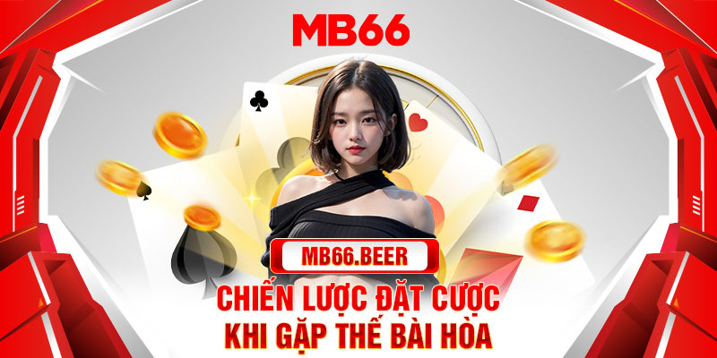 Chiến lược đặt cược khi gặp thế bài hòa