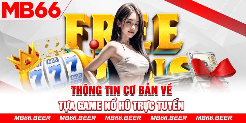 Thông tin cơ bản về tựa game nổ hũ trực tuyến