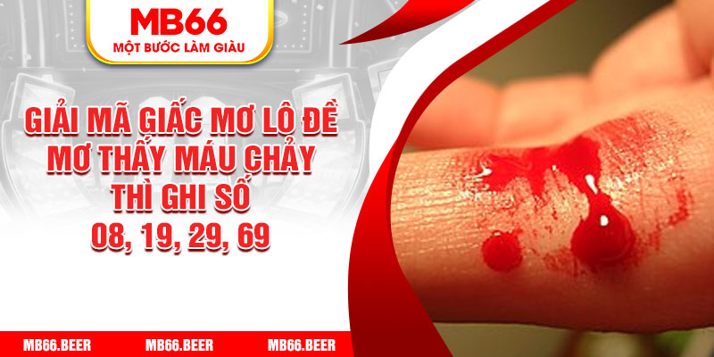 Giải mã giấc mơ lô đề - Mơ thấy máu chảy thì ghi số 08, 19, 29, 69