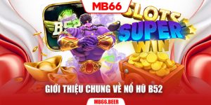 Giới thiệu chung về nổ hũ B52