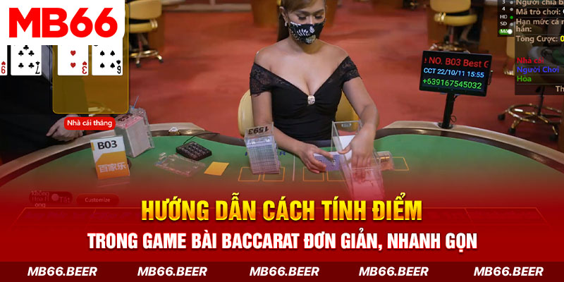 Hướng dẫn cách tính điểm trong game bài Baccarat đơn giản, nhanh gọn