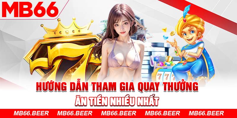 Hướng dẫn tham gia quay thưởng ăn tiền nhiều nhất