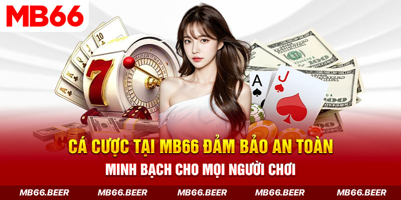 Cá cược tại MB66 đảm bảo an toàn, minh bạch cho mọi người chơi