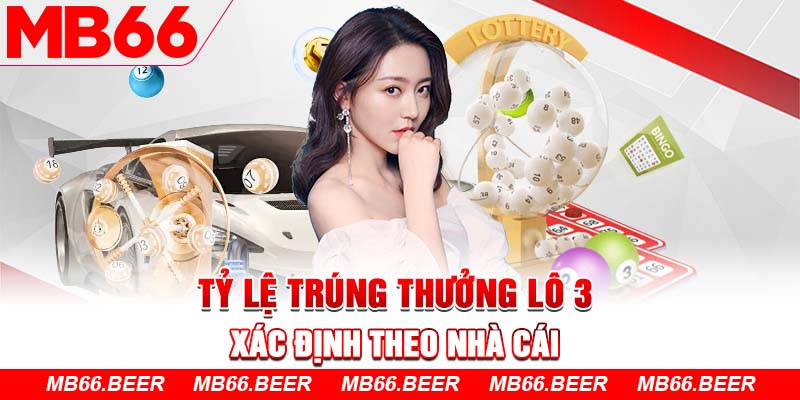 Tỷ lệ trúng thưởng lô 3 xác định theo nhà cái