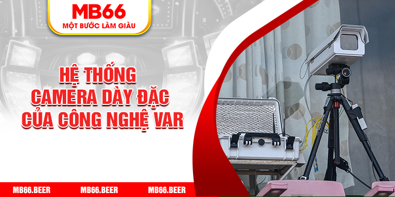 Hệ thống camera dày đặc của công nghệ Var