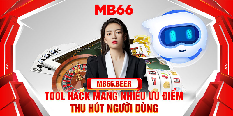 Tool hack mang nhiều ưu điểm thu hút người dùng