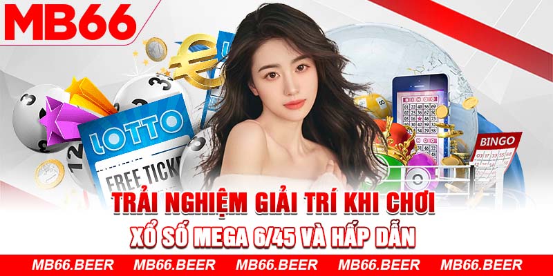 Trải nghiệm giải trí khi chơi Xổ Số Mega 6/45 và hấp dẫn