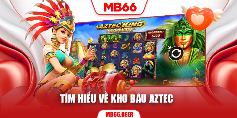 Tìm hiểu về kho báu Aztec