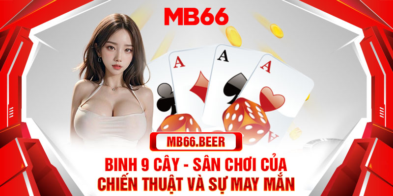 Binh 9 cây- sân chơi của chiến thuật và sự may mắn 