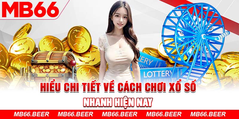 Hiểu chi tiết về cách chơi xổ số nhanh hiện nay