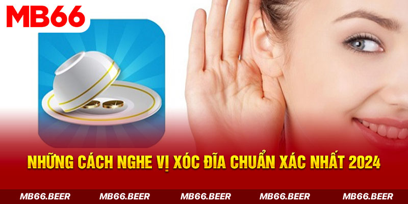 Những cách nghe vị xóc đĩa chuẩn xác nhất 2024