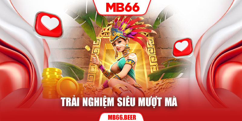 Trải nghiệm siêu mượt mà