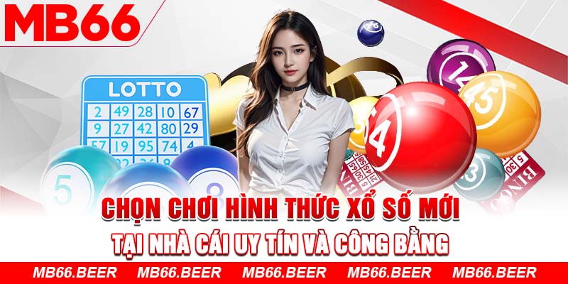 Chọn chơi hình thức xổ số mới tại nhà cái uy tín và công bằng