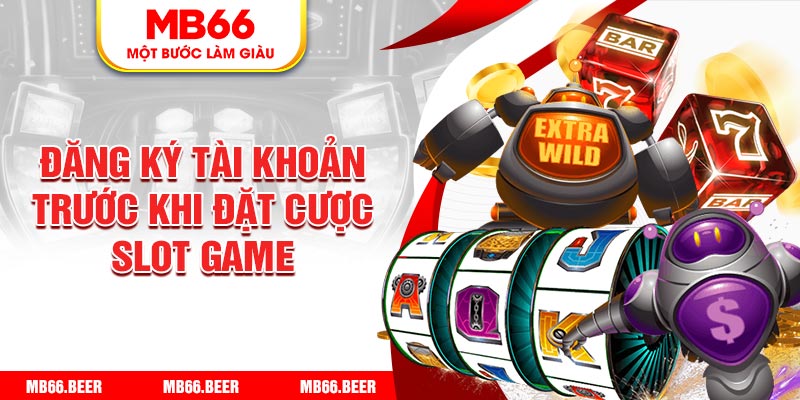 Đăng ký tài khoản trước khi đặt cược Slot game