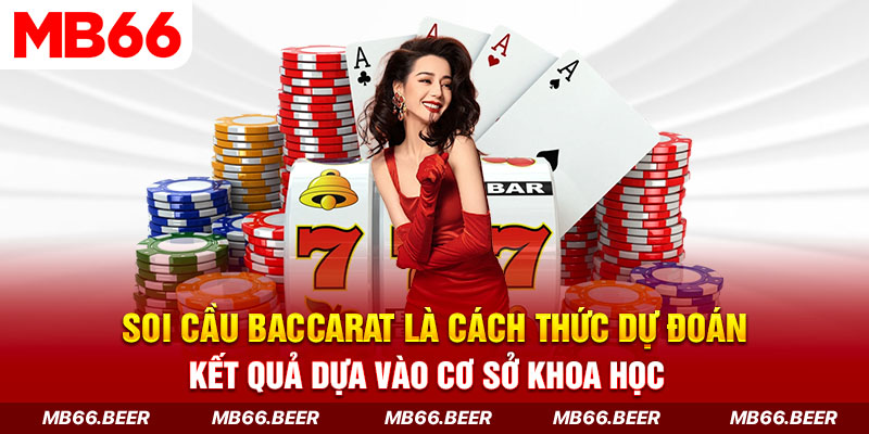 Soi cầu baccarat là cách thức dự đoán kết quả dựa vào cơ sở khoa học