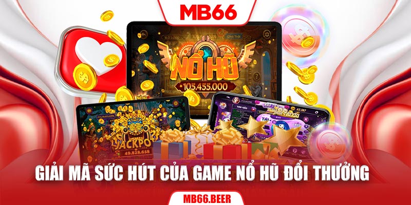 Giải mã sức hút của game nổ hũ đổi thưởng