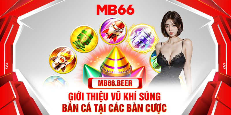 Giới thiệu vũ khí súng bắn cá tại các bàn cược