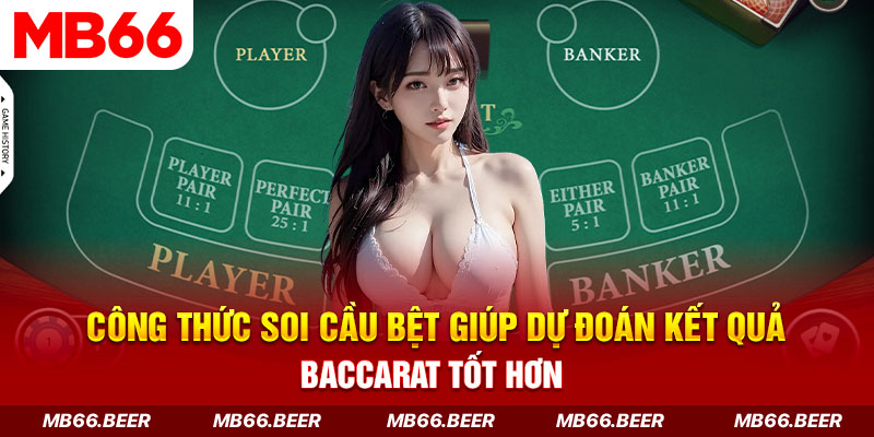 Công thức soi cầu bệt giúp dự đoán kết quả baccarat tốt hơn