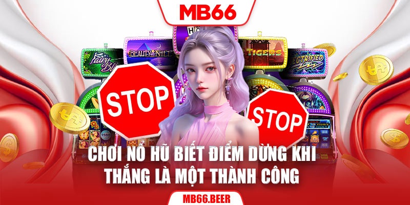 Chơi nổ hũ biết điểm dừng khi thắng là một thành công.