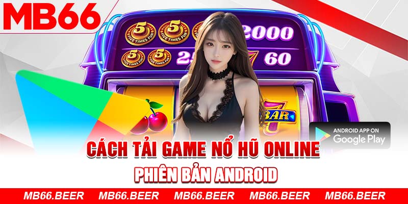 Cách tải game Nổ Hũ online phiên bản Android