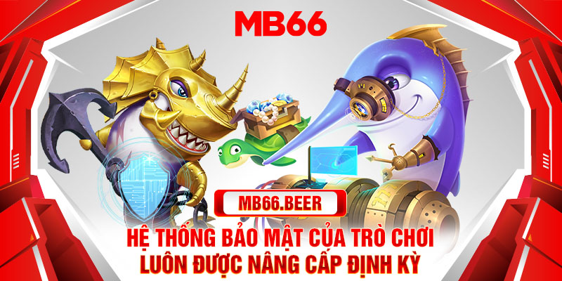 Hệ thống bảo mật của trò chơi luôn được nâng cấp định kỳ.