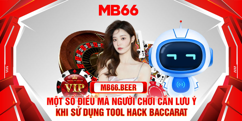 Một số điều mà người chơi cần lưu ý khi sử dụng tool hack baccarat