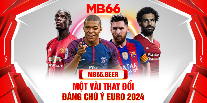 Một vài thay đổi đáng chú ý Euro 2024