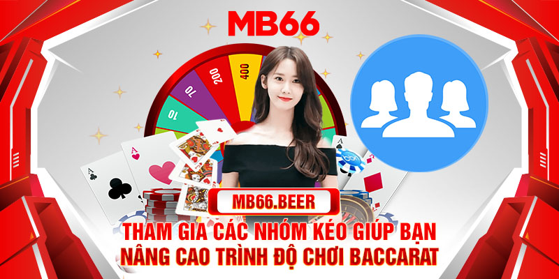 Tham gia các nhóm kéo giúp bạn nâng cao trình độ chơi baccarat