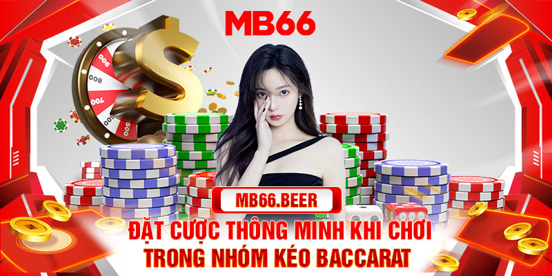 Đặt cược thông minh khi chơi trong nhóm kéo baccarat