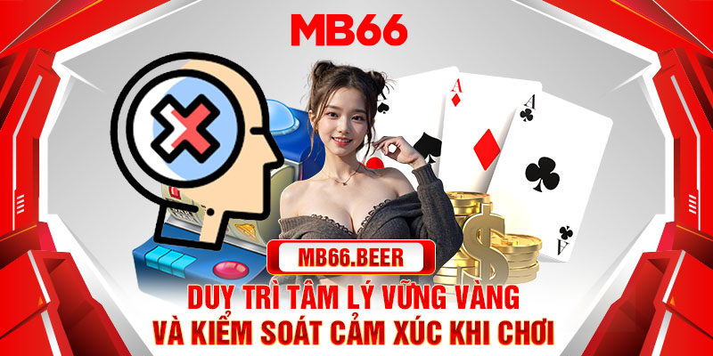 Duy trì tâm lý vững vàng và kiểm soát cảm xúc khi chơi