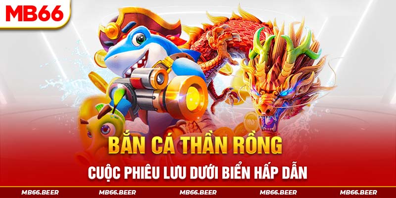 Bắn Cá Thần Rồng - Cuộc Phiêu Lưu Dưới Biển Hấp Dẫn