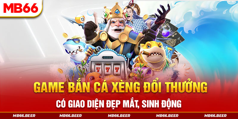 Game bắn cá xèng đổi thưởng có giao diện đẹp mắt, sinh động