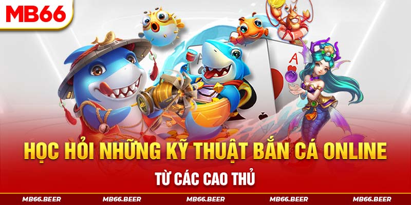 Học hỏi những kỹ thuật bắn cá online từ các cao thủ