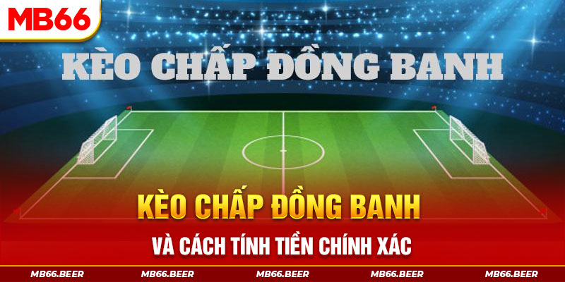 Kèo chấp đồng banh và cách tính tiền chính xác