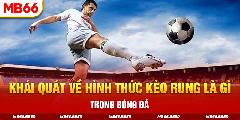 Khái quát về hình thức kèo rung là gì trong bóng đá