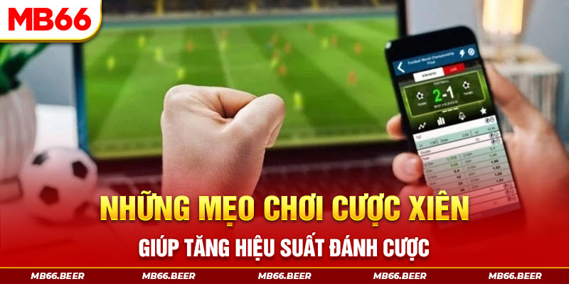 Những mẹo chơi cược xiên giúp tăng hiệu suất đánh cược