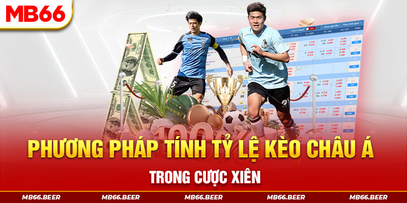 Phương pháp tính tỷ lệ kèo Châu Á trong cược xiên