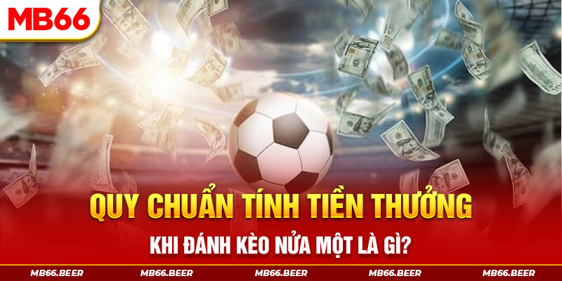 Quy chuẩn tính tiền thưởng khi đánh kèo nửa một là gì?