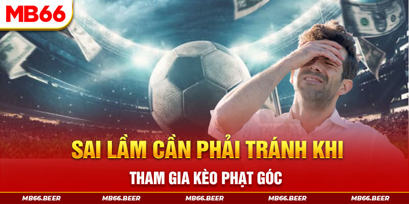 Sai lầm cần phải tránh khi tham gia kèo phạt góc